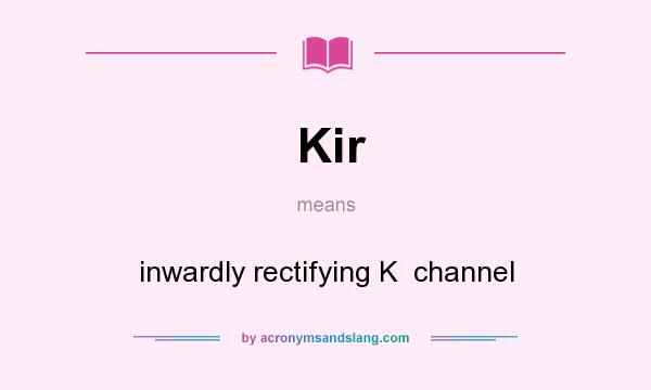 What does Kir mean? It stands for inwardly rectifying K  channel