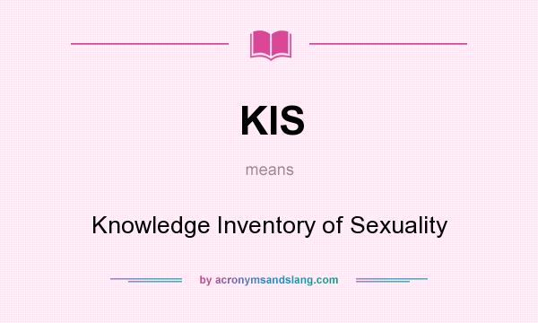 What does KIS mean? It stands for Knowledge Inventory of Sexuality