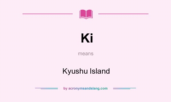 What does Ki mean? It stands for Kyushu Island