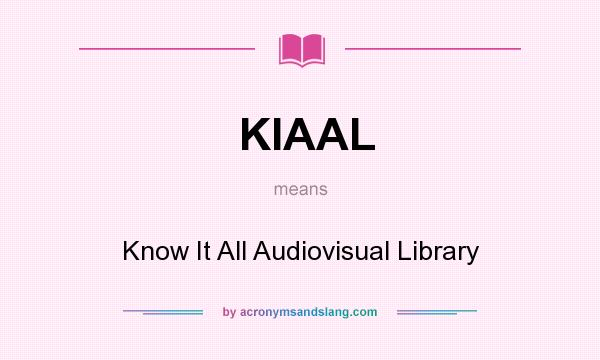 What does KIAAL mean? It stands for Know It All Audiovisual Library