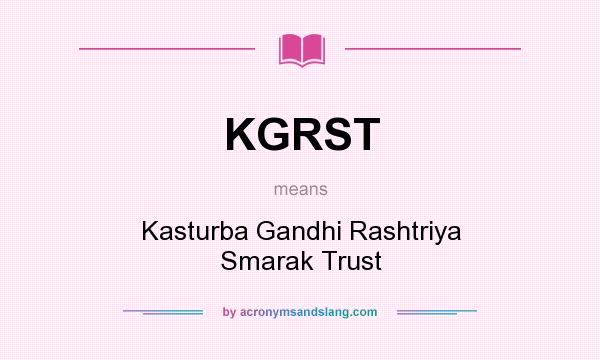 What does KGRST mean? It stands for Kasturba Gandhi Rashtriya Smarak Trust