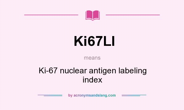 What does Ki67LI mean? It stands for Ki-67 nuclear antigen labeling index