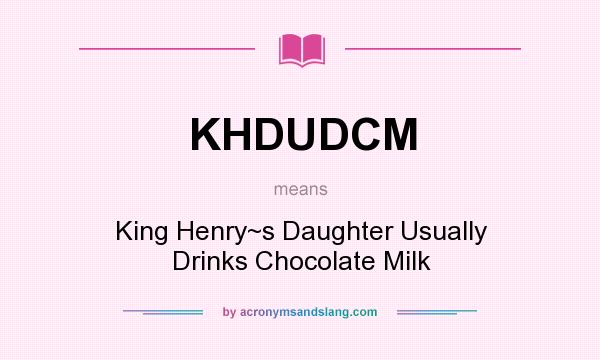 What does KHDUDCM mean? It stands for King Henry~s Daughter Usually Drinks Chocolate Milk