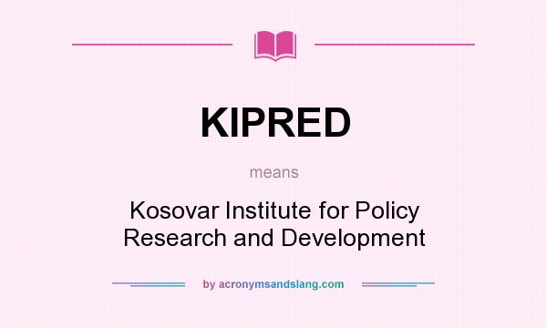 What does KIPRED mean? It stands for Kosovar Institute for Policy Research and Development