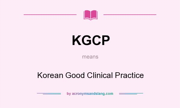 What does KGCP mean? It stands for Korean Good Clinical Practice