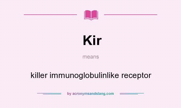 What does Kir mean? It stands for killer immunoglobulinlike receptor