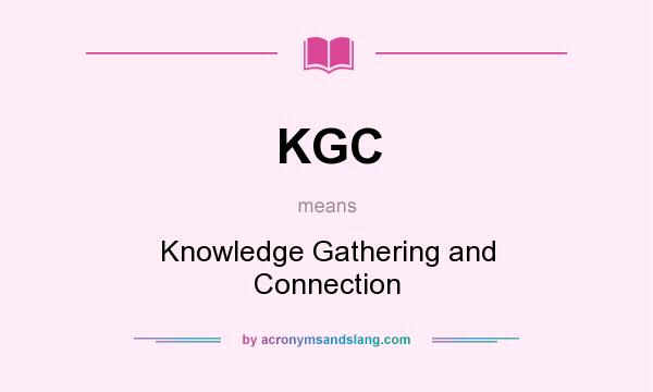 What does KGC mean? It stands for Knowledge Gathering and Connection