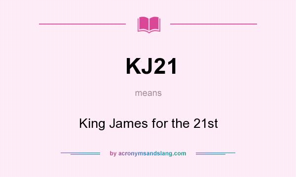 What does KJ21 mean? It stands for King James for the 21st