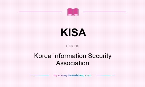 What does KISA mean? It stands for Korea Information Security Association