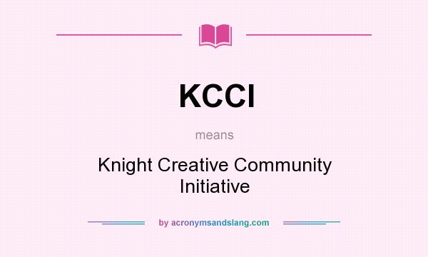 What does KCCI mean? It stands for Knight Creative Community Initiative
