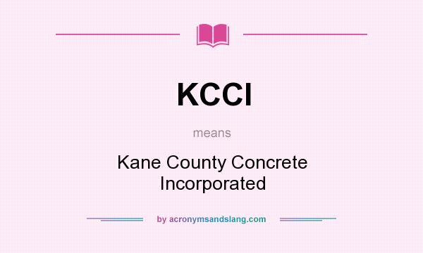 What does KCCI mean? It stands for Kane County Concrete Incorporated