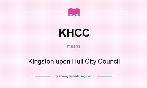 What does KHCC mean? It stands for Kingston upon Hull City Council