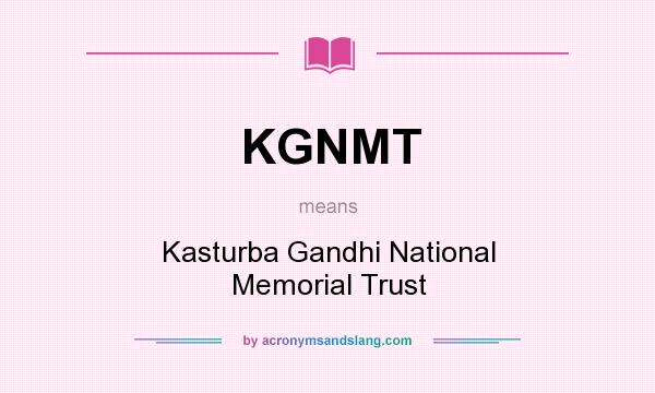 What does KGNMT mean? It stands for Kasturba Gandhi National Memorial Trust
