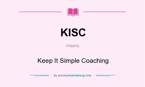 What does KISC mean? It stands for Keep It Simple Coaching