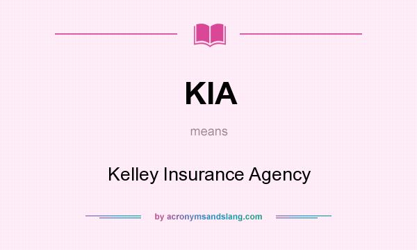 What does KIA mean? It stands for Kelley Insurance Agency
