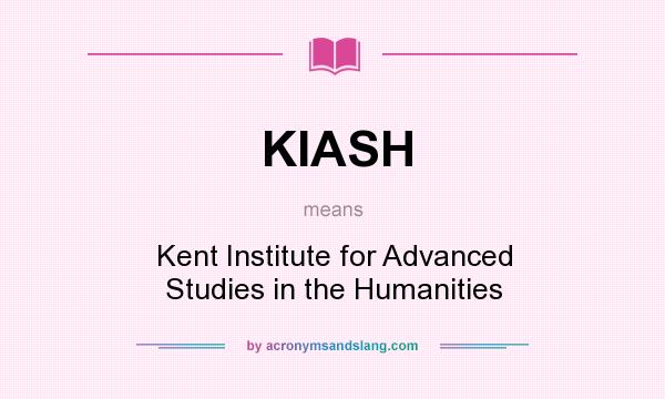 What does KIASH mean? It stands for Kent Institute for Advanced Studies in the Humanities