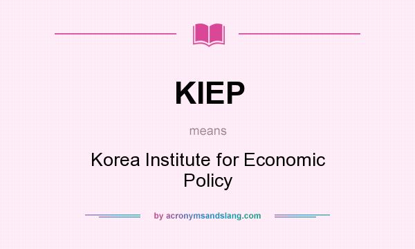 What does KIEP mean? It stands for Korea Institute for Economic Policy