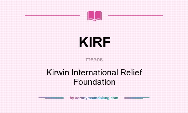 What does KIRF mean? It stands for Kirwin International Relief Foundation