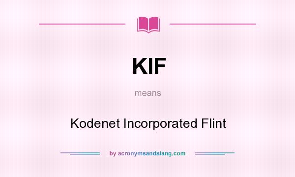 What does KIF mean? It stands for Kodenet Incorporated Flint