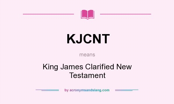 What does KJCNT mean? It stands for King James Clarified New Testament
