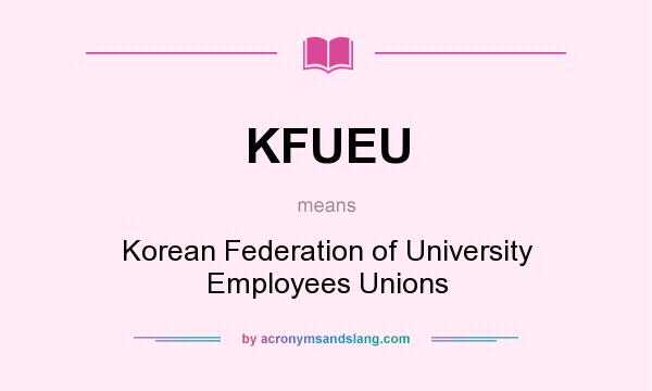 What does KFUEU mean? It stands for Korean Federation of University Employees Unions