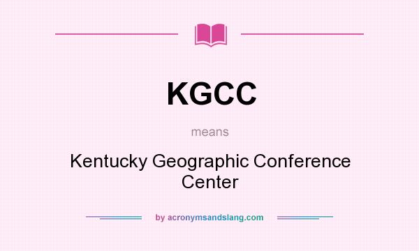 What does KGCC mean? It stands for Kentucky Geographic Conference Center