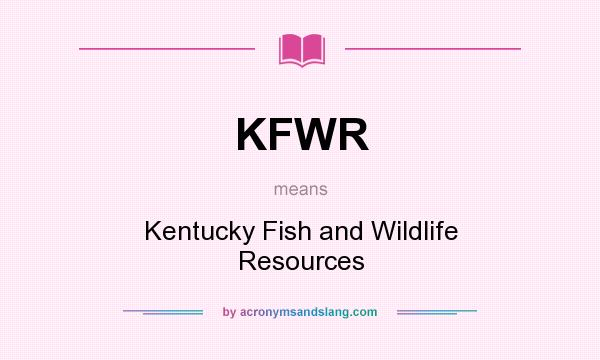 What does KFWR mean? It stands for Kentucky Fish and Wildlife Resources