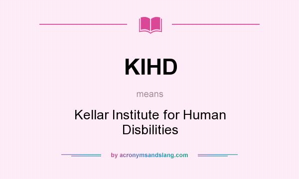 What does KIHD mean? It stands for Kellar Institute for Human Disbilities