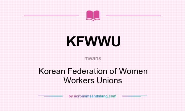 What does KFWWU mean? It stands for Korean Federation of Women Workers Unions