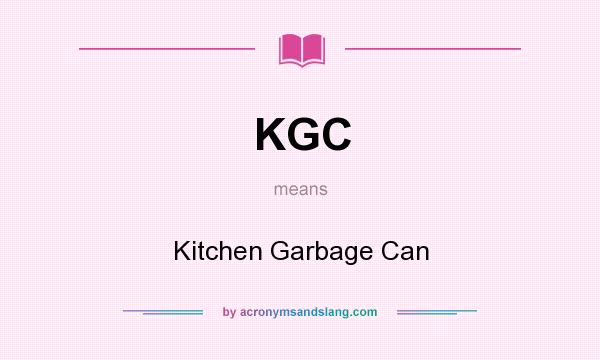 What does KGC mean? It stands for Kitchen Garbage Can