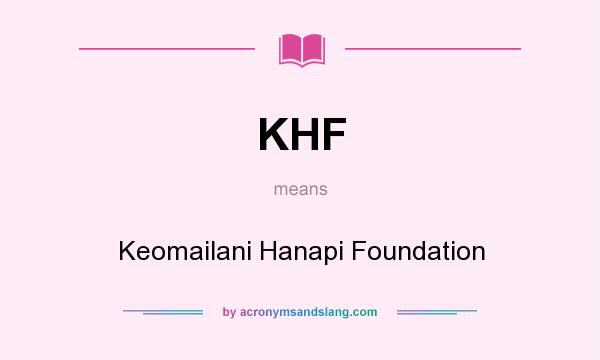 What does KHF mean? It stands for Keomailani Hanapi Foundation