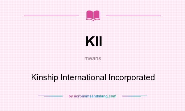 What does KII mean? It stands for Kinship International Incorporated