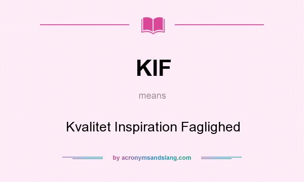 What does KIF mean? It stands for Kvalitet Inspiration Faglighed