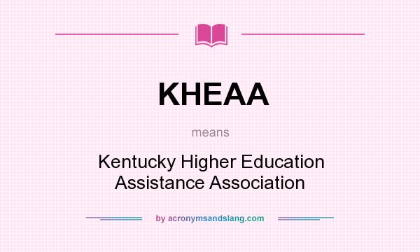 What does KHEAA mean? It stands for Kentucky Higher Education Assistance Association