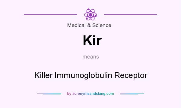 What does Kir mean? It stands for Killer Immunoglobulin Receptor