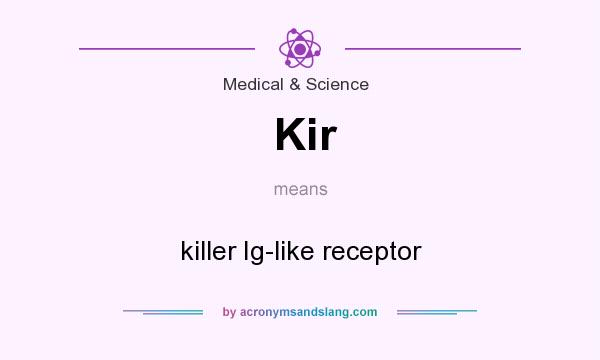 What does Kir mean? It stands for killer Ig-like receptor