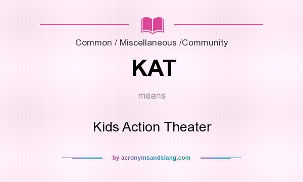 What does KAT mean? It stands for Kids Action Theater