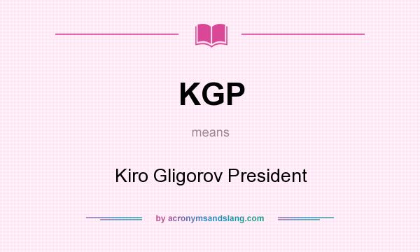 What does KGP mean? It stands for Kiro Gligorov President