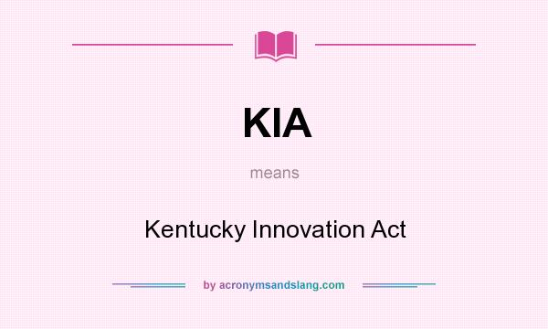 What does KIA mean? It stands for Kentucky Innovation Act