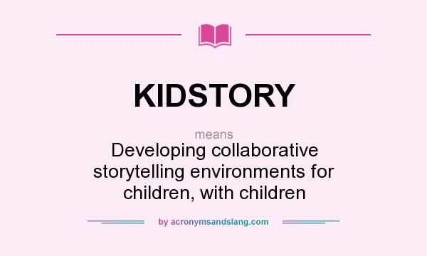 What does KIDSTORY mean? It stands for Developing collaborative storytelling environments for children, with children