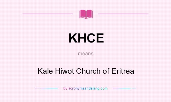 What does KHCE mean? It stands for Kale Hiwot Church of Eritrea