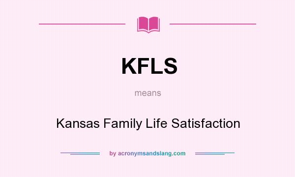 What does KFLS mean? It stands for Kansas Family Life Satisfaction