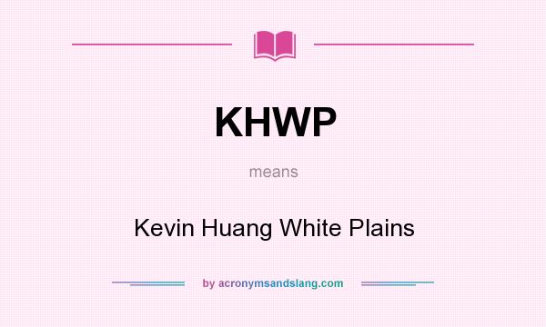 What does KHWP mean? It stands for Kevin Huang White Plains