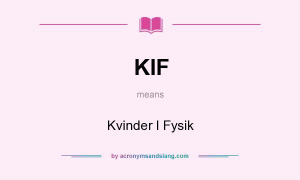 What does KIF mean? It stands for Kvinder I Fysik