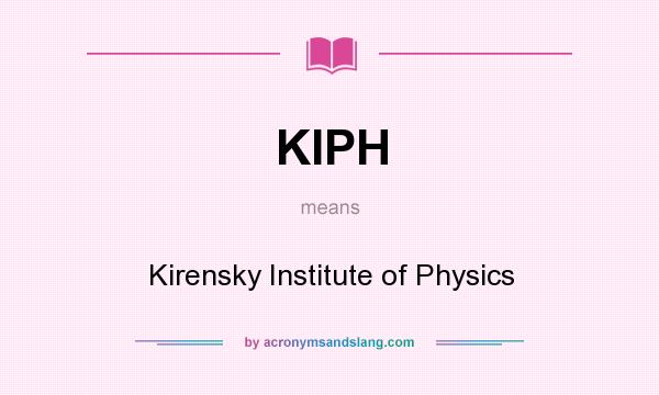 What does KIPH mean? It stands for Kirensky Institute of Physics