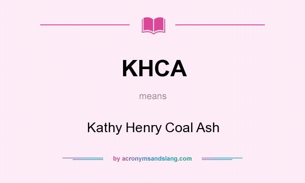 What does KHCA mean? It stands for Kathy Henry Coal Ash