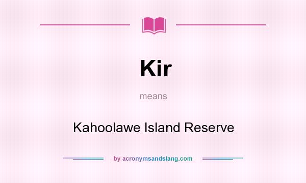 What does Kir mean? It stands for Kahoolawe Island Reserve