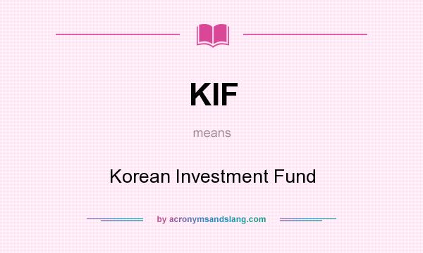 What does KIF mean? It stands for Korean Investment Fund