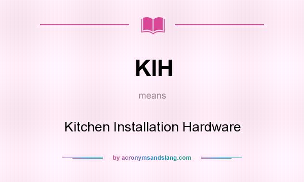 What does KIH mean? It stands for Kitchen Installation Hardware