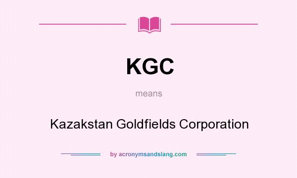 What does KGC mean? It stands for Kazakstan Goldfields Corporation